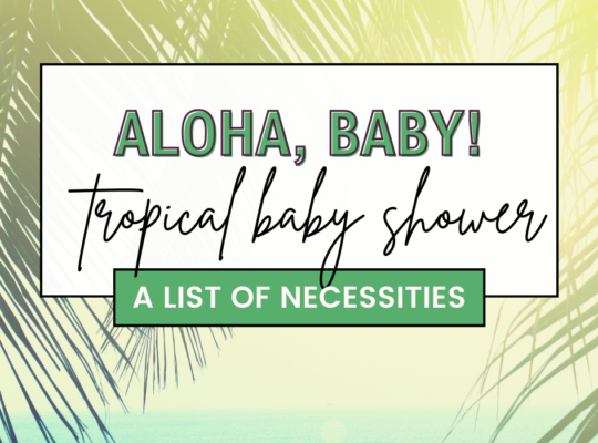 Aloha, baby! A complete list of sunny, warm, and beachy items and ideas you need to host a tropical baby shower.