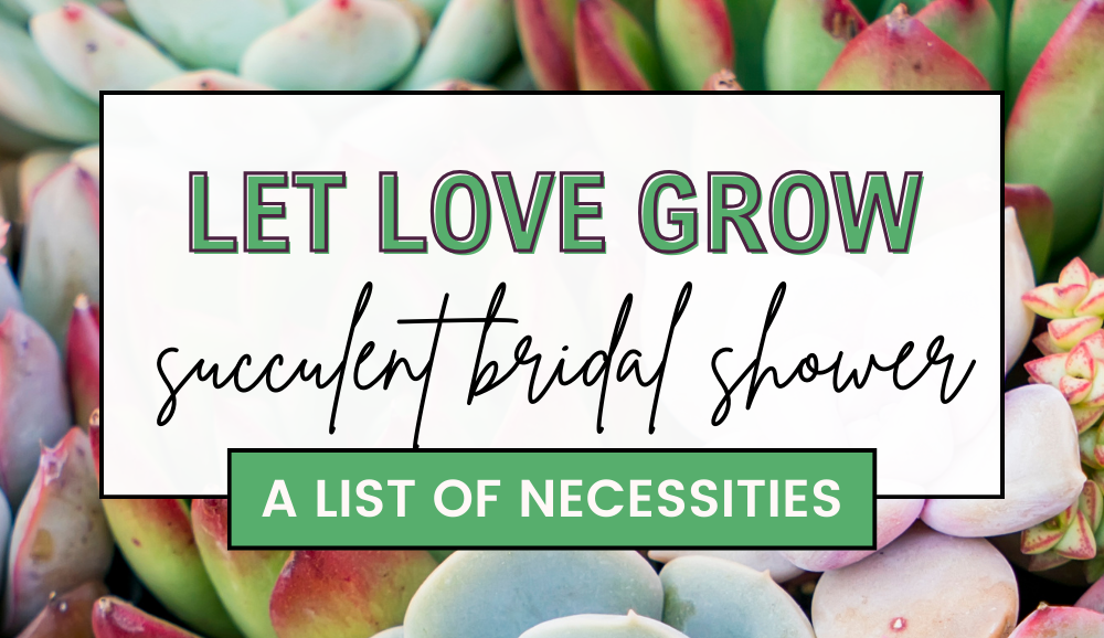 She's a succa for his love! Here you'll find a complete list of items and ideas that you need to host a succulent bridal shower.